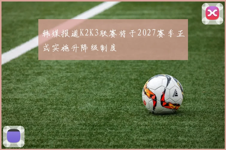 韩媒报道K2K3联赛将于2027赛季正式实施升降级制度