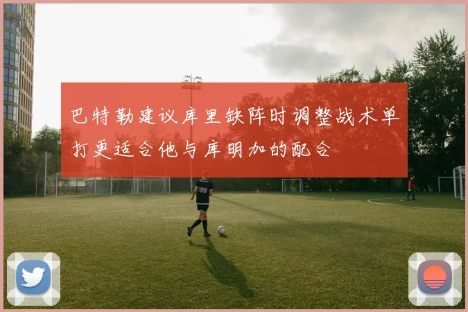 巴特勒建议库里缺阵时调整战术单打更适合他与库明加的配合