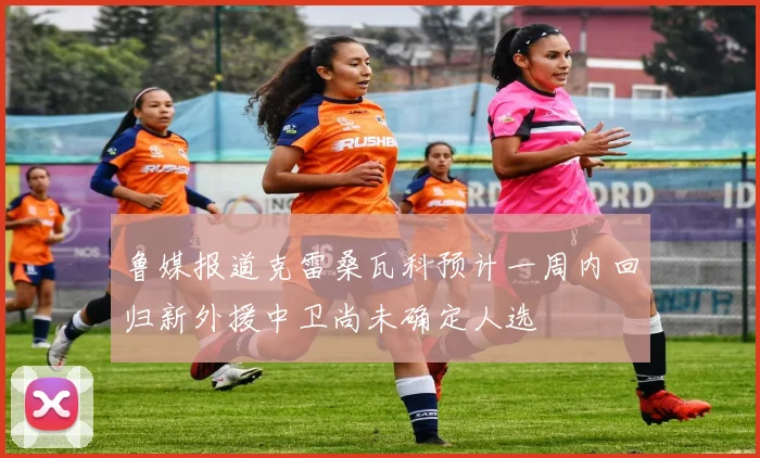 鲁媒报道克雷桑瓦科预计一周内回归新外援中卫尚未确定人选