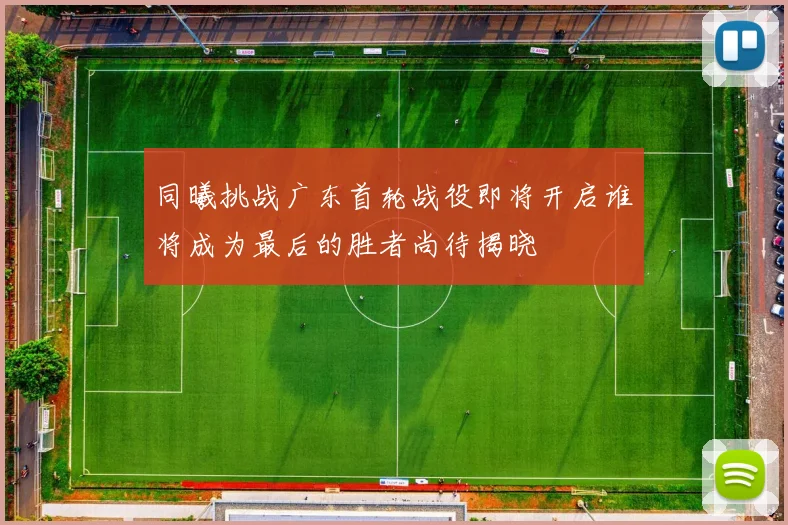 同曦挑战广东首轮战役即将开启谁将成为最后的胜者尚待揭晓