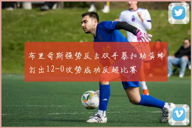 布里奇斯强势反击双手暴扣助黄蜂打出12-0攻势成功反超比赛