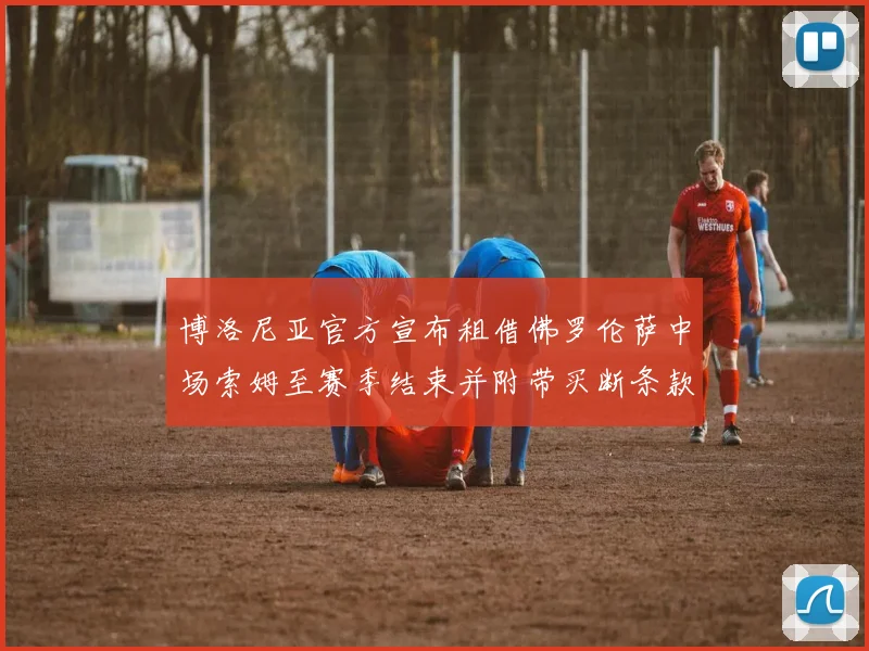 博洛尼亚官方宣布租借佛罗伦萨中场索姆至赛季结束并附带买断条款